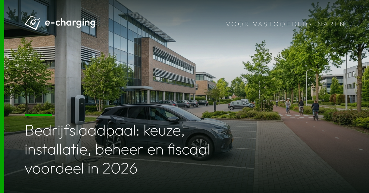 Bedrijfslaadpaal: keuze, installatie, beheer en fiscaal voordeel in 2026