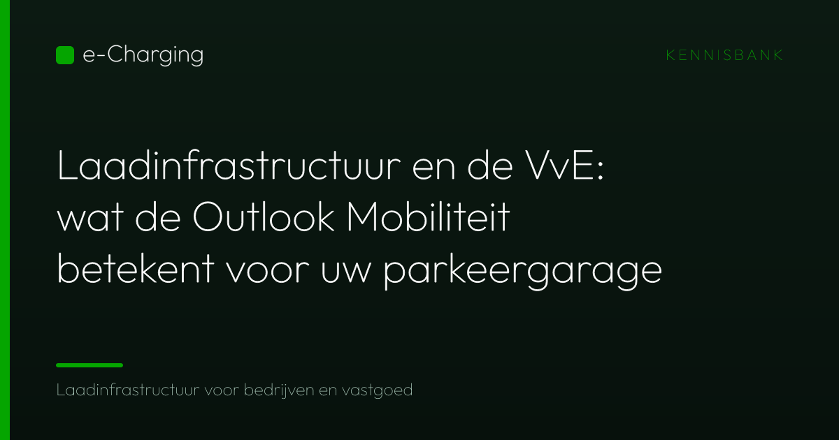 Laadinfrastructuur en de VvE: wat de Outlook Mobiliteit betekent voor uw parkeergarage